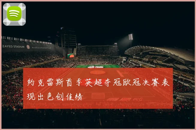 约克雷斯首季英超夺冠欧冠决赛表现出色创佳绩